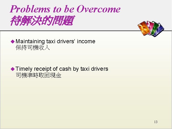 Problems to be Overcome 待解決的問題 u Maintaining taxi drivers’ income 保持司機收入 u Timely receipt Problems to be Overcome 待解決的問題 u Maintaining taxi drivers’ income 保持司機收入 u Timely receipt
