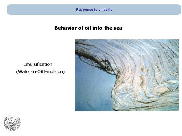 Response to oil spills Behavior of oil into the sea Emulsification (Water-in-Oil Emulsion) 