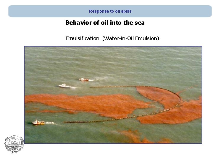 Response to oil spills Behavior of oil into the sea Emulsification (Water-in-Oil Emulsion) 