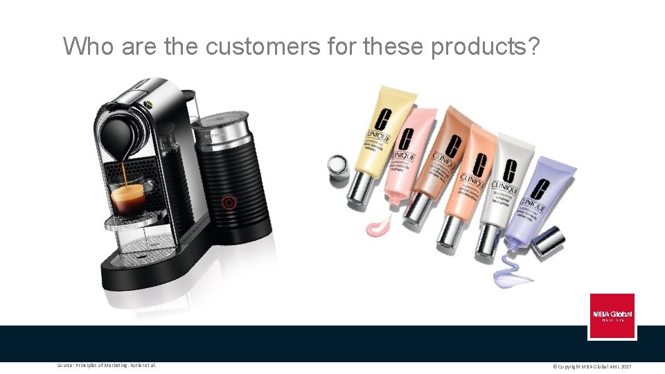 Who are the customers for these products? Source: Principles of Marketing. Kotler et al.