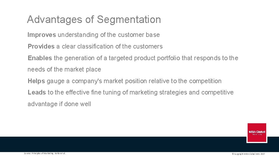 Advantages of Segmentation Improves understanding of the customer base Provides a clear classification of