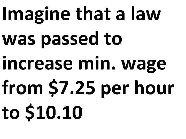 Imagine that a law was passed to increase min. wage from $7. 25 per