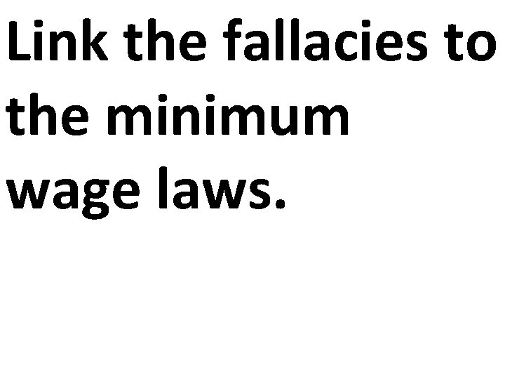 Link the fallacies to the minimum wage laws. 