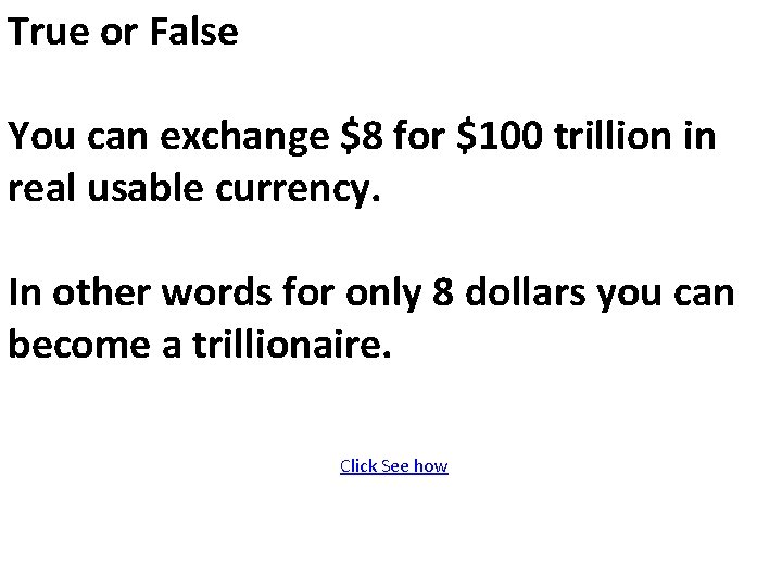 True or False You can exchange $8 for $100 trillion in real usable currency.