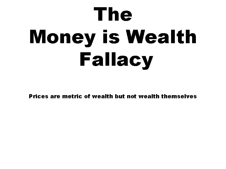 The Money is Wealth Fallacy Prices are metric of wealth but not wealth themselves