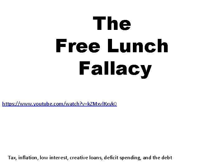 The Free Lunch Fallacy https: //www. youtube. com/watch? v=k. ZMxvl. Kxyk 0 Tax, inflation,