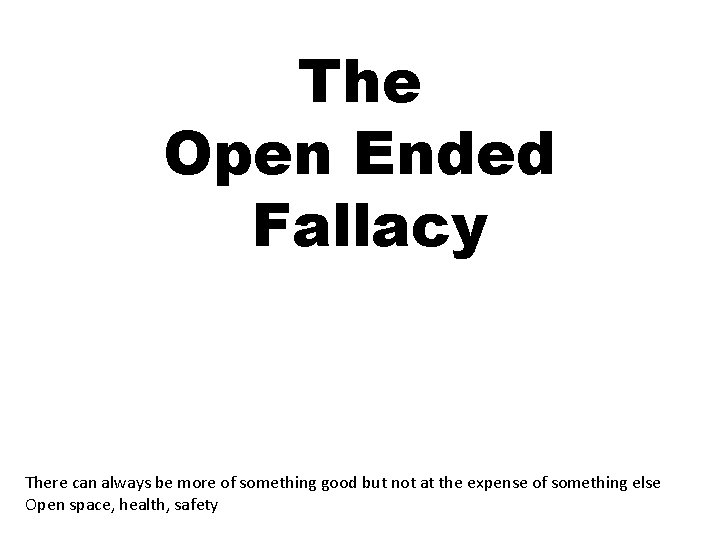 The Open Ended Fallacy There can always be more of something good but not