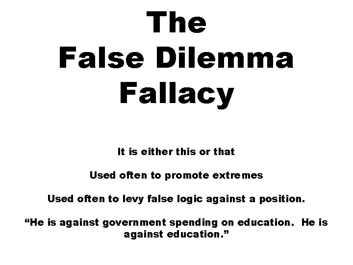 The False Dilemma Fallacy It is either this or that Used often to promote