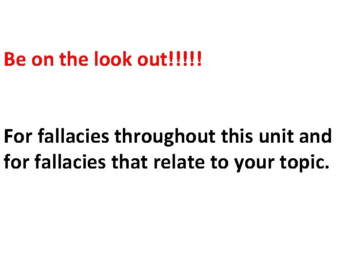 Be on the look out!!!!! For fallacies throughout this unit and for fallacies that