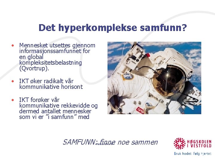 Det hyperkomplekse samfunn? • Mennesket utsettes gjennom informasjonssamfunnet for en global kompleksitetsbelastning (Qvortrup). •