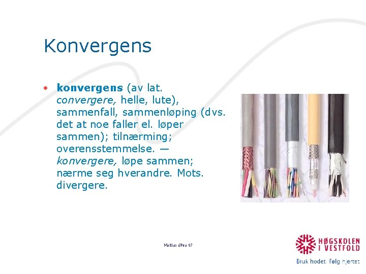 Konvergens • konvergens (av lat. convergere, helle, lute), sammenfall, sammenløping (dvs. det at noe