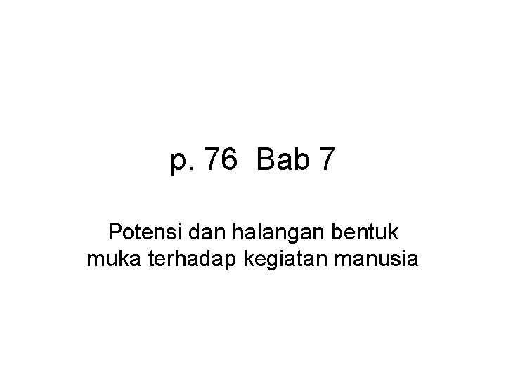 p. 76 Bab 7 Potensi dan halangan bentuk muka terhadap kegiatan manusia 