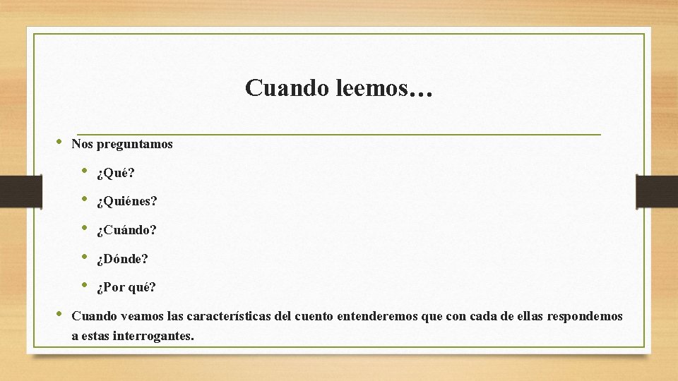 Cuando leemos… • Nos preguntamos • ¿Qué? • ¿Quiénes? • ¿Cuándo? • ¿Dónde? • Cuando leemos… • Nos preguntamos • ¿Qué? • ¿Quiénes? • ¿Cuándo? • ¿Dónde? •