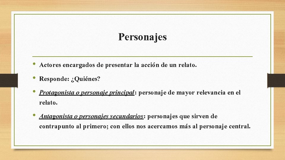 Personajes • Actores encargados de presentar la acción de un relato. • Responde: ¿Quiénes? Personajes • Actores encargados de presentar la acción de un relato. • Responde: ¿Quiénes?