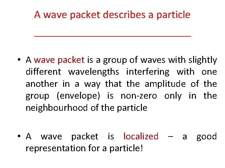 A wave packet describes a particle ______________ • A wave packet is a group