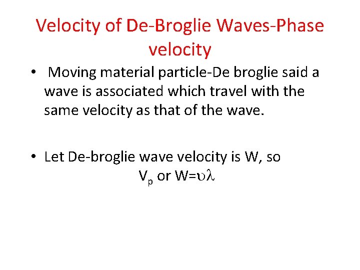 Velocity of De-Broglie Waves-Phase velocity • Moving material particle-De broglie said a wave is