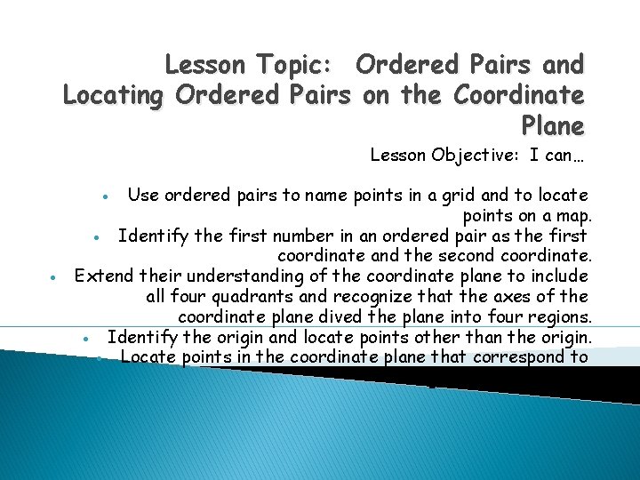 Lesson Topic: Ordered Pairs and Locating Ordered Pairs on the Coordinate Plane Lesson Objective: