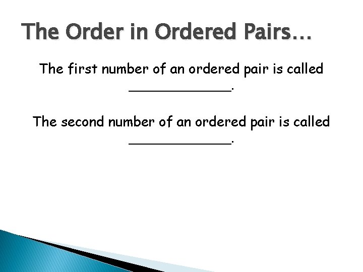 The Order in Ordered Pairs… The first number of an ordered pair is called