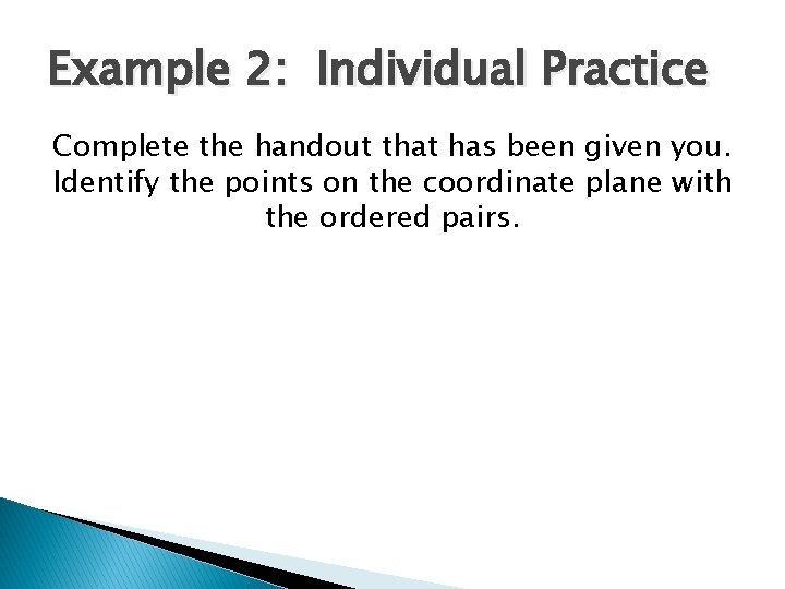 Example 2: Individual Practice Complete the handout that has been given you. Identify the