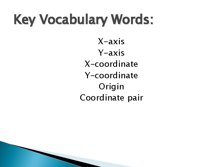 Key Vocabulary Words: X-axis Y-axis X-coordinate Y-coordinate Origin Coordinate pair 