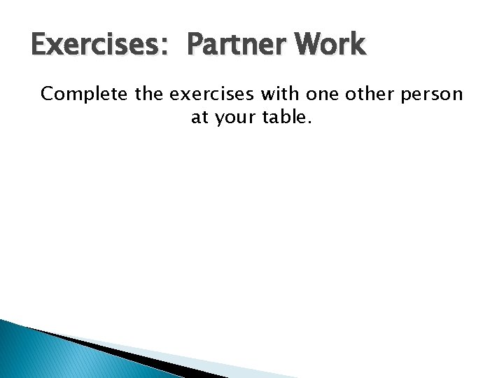 Exercises: Partner Work Complete the exercises with one other person at your table. 