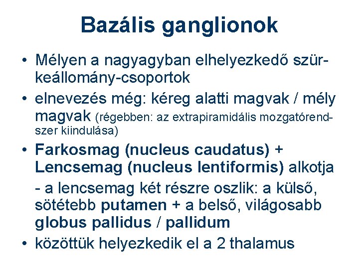 Bazális ganglionok • Mélyen a nagyagyban elhelyezkedő szürkeállomány-csoportok • elnevezés még: kéreg alatti magvak