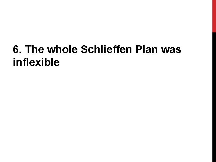 6. The whole Schlieffen Plan was inflexible 