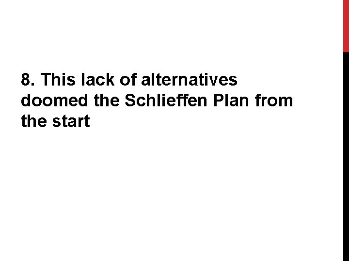 8. This lack of alternatives doomed the Schlieffen Plan from the start 