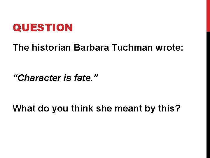 QUESTION The historian Barbara Tuchman wrote: “Character is fate. ” What do you think