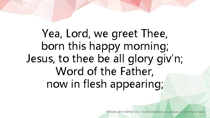 Yea, Lord, we greet Thee, born this happy morning; Jesus, to thee be all
