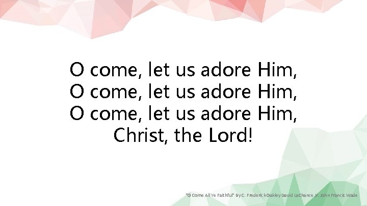 O come, let us adore Him, Christ, the Lord! “O Come All Ye Faithful”
