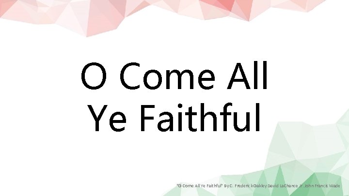 O Come All Ye Faithful “O Come All Ye Faithful” By C. Frederick Oakley