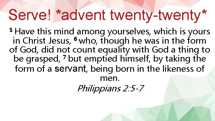 Serve! *advent twenty-twenty* 5 Have this mind among yourselves, which is yours in Christ