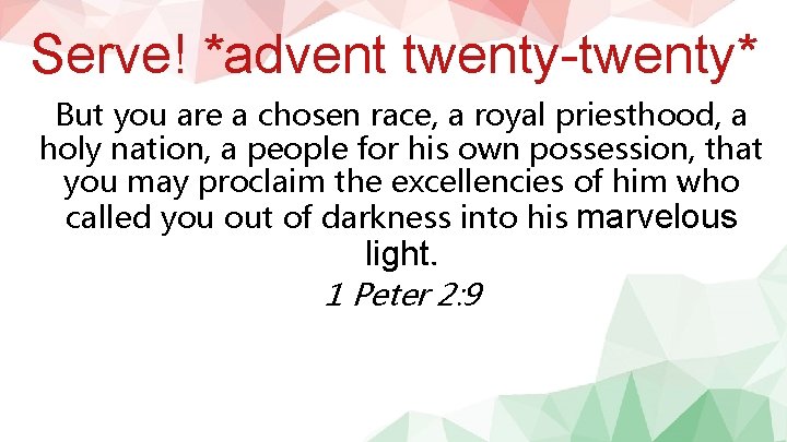 Serve! *advent twenty-twenty* But you are a chosen race, a royal priesthood, a holy