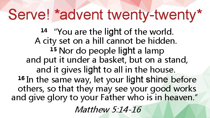 Serve! *advent twenty-twenty* 14 “You are the light of the world. A city set