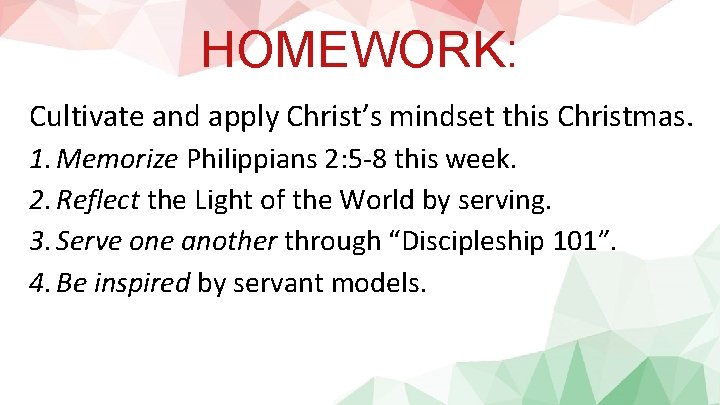 HOMEWORK: Cultivate and apply Christ’s mindset this Christmas. 1. Memorize Philippians 2: 5 -8
