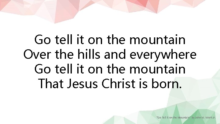 Go tell it on the mountain Over the hills and everywhere Go tell it