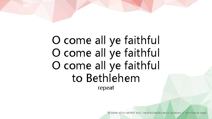 O come all ye faithful to Bethlehem repeat “O Come All Ye Faithful” By