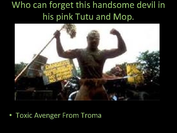 Who can forget this handsome devil in his pink Tutu and Mop. • Toxic