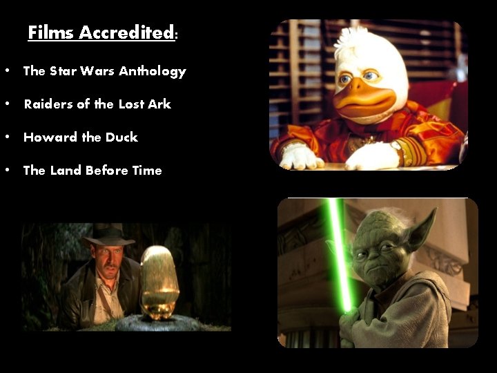 Films Accredited: • The Star Wars Anthology • Raiders of the Lost Ark •