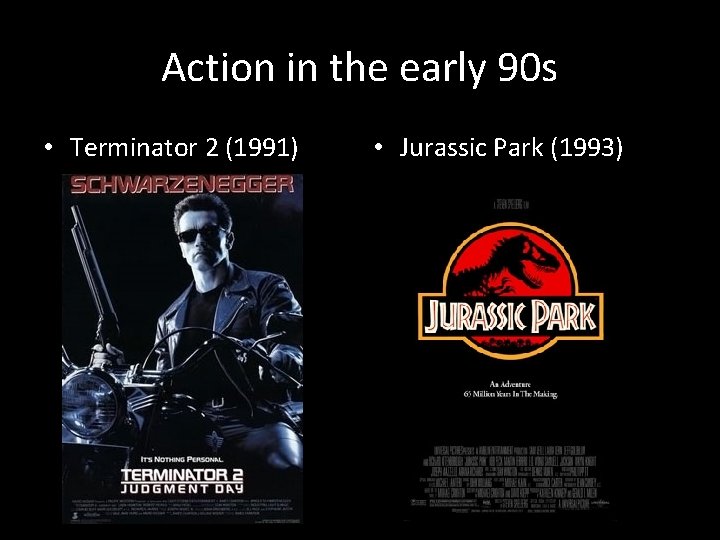 Action in the early 90 s • Terminator 2 (1991) • Jurassic Park (1993)