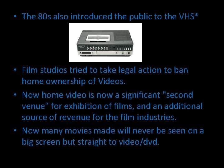  • The 80 s also introduced the public to the VHS* • Film