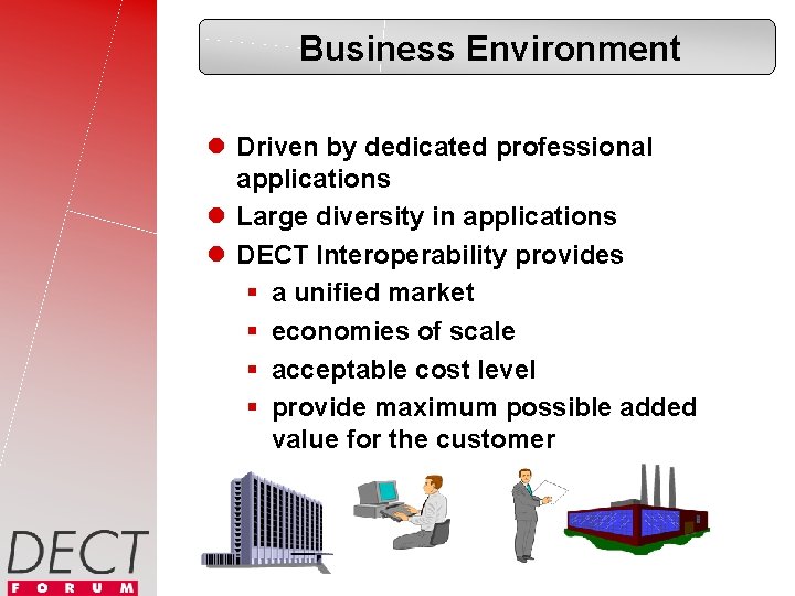 Business Environment l Driven by dedicated professional applications l Large diversity in applications l