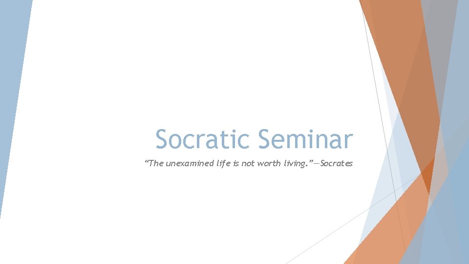 Socratic Seminar “The unexamined life is not worth living. ”—Socrates Socratic Seminar “The unexamined life is not worth living. ”—Socrates