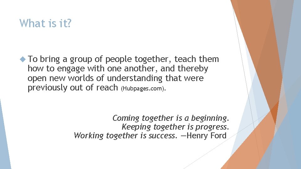 What is it? To bring a group of people together, teach them how to What is it? To bring a group of people together, teach them how to