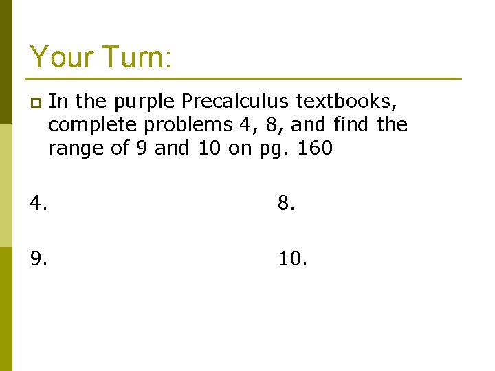 Your Turn: p In the purple Precalculus textbooks, complete problems 4, 8, and find