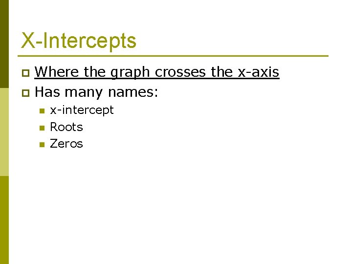 X-Intercepts Where the graph crosses the x-axis p Has many names: p n n