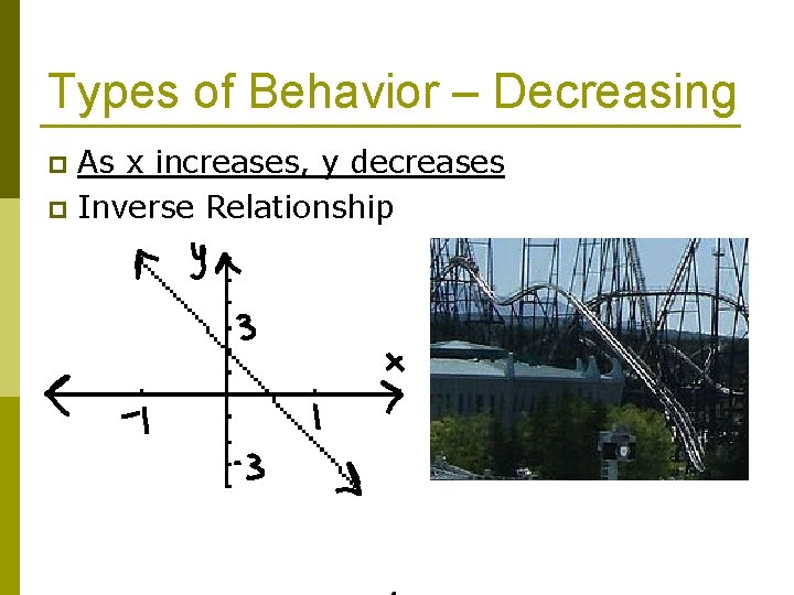 Types of Behavior – Decreasing As x increases, y decreases p Inverse Relationship p