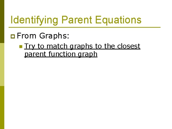 Identifying Parent Equations p From n Graphs: Try to match graphs to the closest