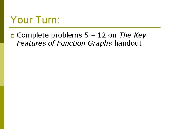 Your Turn: p Complete problems 5 – 12 on The Key Features of Function